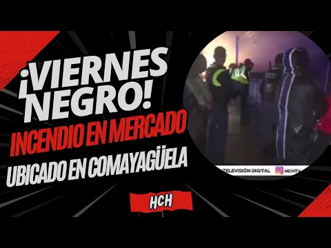 ¡Viernes Negro! Incendio en Mercado ubicado en Comayagüela