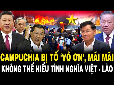 Campuchia Bị Tố ‘VÔ ƠN’, Mãi Mãi Không Thể Hiểu TÌNH NGHĨA Anh em Việt Lào