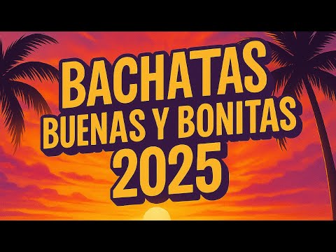 Bachatas Buenas y Bonitas 2025 💕 Bachata Mix 2025 - Mix Bachatas 2025