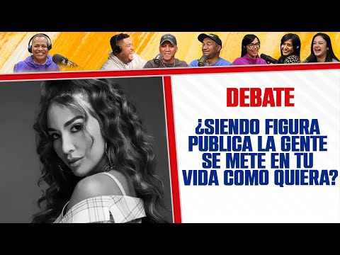 LA GENTE SE METE EN TU VIDA COMO QUIERA, Siendo Figura Pública? - EL DEBATE