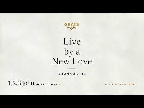 Live by a New Love (1 John 2:7–11) [Audio Only]