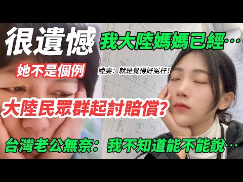 陸妻：很遺憾，我大陸媽媽已經~~   她不是個例，大陸民眾群起討要賠償！ 台灣老公：我不知這能不能說？     【CC繁中】SN:20242282