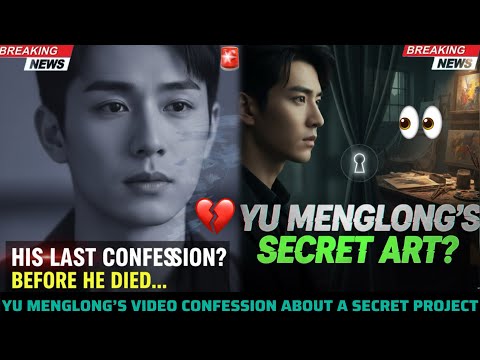 🤯 YU MENGLONG’S NEW VIDEO CONFESSIONS? SECRET ART PROJECT BEFORE DEATH EXPOSED