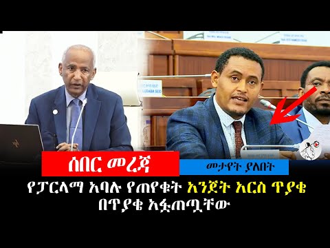 የፓርላማ አባሉ የጠየቁት አንጀት አርስ ጥያቄ | ፓርላማ ያልተጠበቀ ነገር ተፈጠረ | ዛሬ ፓርላማ ውስጥ የተነሳው ጭቅጭቅ