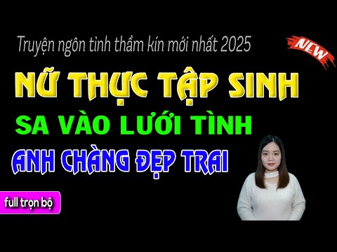 Chuyện HAY NHẤT HÔM NAY : NỮ SINH THỰC TẬP SA VÀO LƯỚI TÌNH ANH CHÀNG ĐẸP TRAI I Mc Thanh Mai