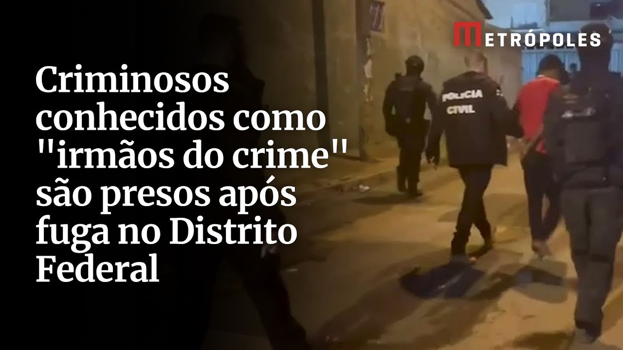 Criminosos conhecidos como “irmãos do crime” são presos após fuga no Distrito Federal