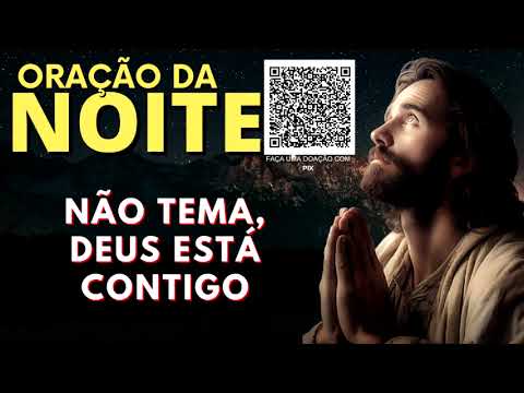 ORAÇÃO DA NOITE = NÃO TEMA, DEUS ESTÁ CONTIGO