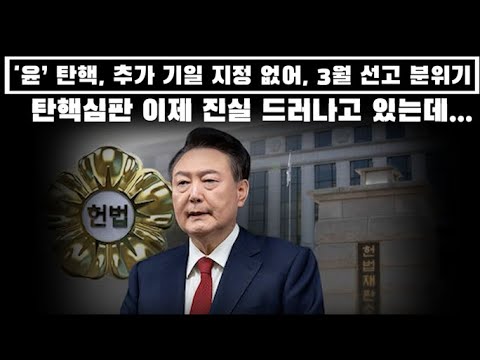 '윤 탄핵심판' 비상 헌재, 추가 기일 지정 없어....3월 선고 가능성...이제 진실 드러나기 시작 했는데...