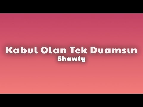 Shawty - Kabul Olan Tek Duamsın (Lyrics)