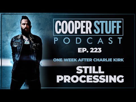 Cooper Stuff Ep. 223 - One Week After Charlie Kirk: