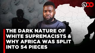 The Dark Nature of White Supremacy and How the Berlin Conference Dismantled Africa | LNN