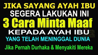 SEBELUM LEBIH DURHAKA CEPAT LAKUKAN INI, 3 CARA MINTA MAAF PADA AYAH IBU YANG TELAH MENINGGAL DUNIA