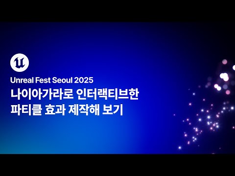 [언리얼 페스트 서울 2025] Day1 나이아가라로 인터랙티브한 파티클 효과 제작해 보기