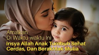 Ingin Anak Tumbuh Sehat, Cerdas, dan Berakhlak Mulia? Doakan di Waktu-Waktu Pilihan Ini!