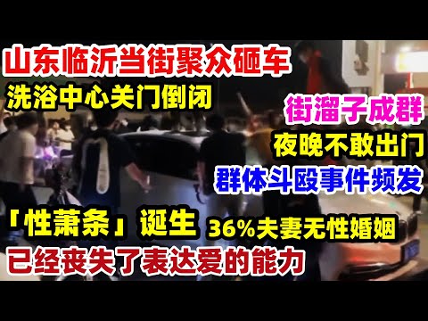 山东临沂聚众砸车！洗浴中心停业关门！经济形势彻底癫掉了，行业淘汰大环境没落，底层人生活艰难，已经丧失了表达爱的能力#中国