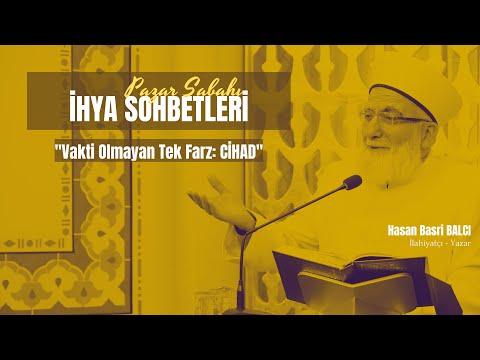 Pazar Sabahı İhya Sohbetleri - İlahiyatçı-Yazar Hasan Basri BALCI "Vakti Olmayan Tek Farz: CİHAD"