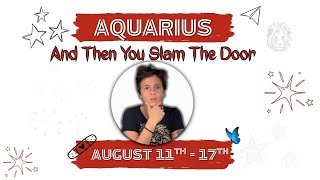 AQUARIUS ♒︎ - "And Then You Slam The Door" AUGUST 11TH - 17TH | Tarot Card Reading