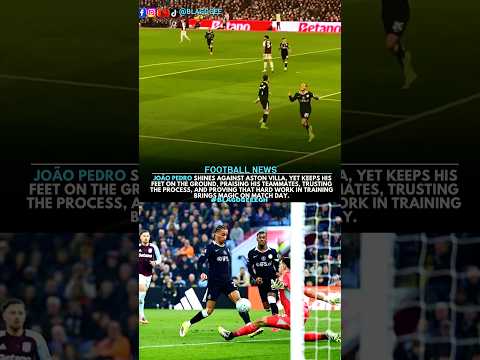 Joao Pedro outshine Against Aston Villa with Hat-Trick