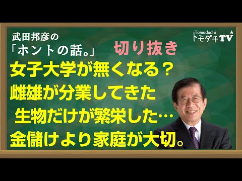 【切り抜き】武田邦彦のホントの話。女子大学が無くなる？　雌雄が分業してきた生物だけが繫栄した…　金儲けより家庭が大切。