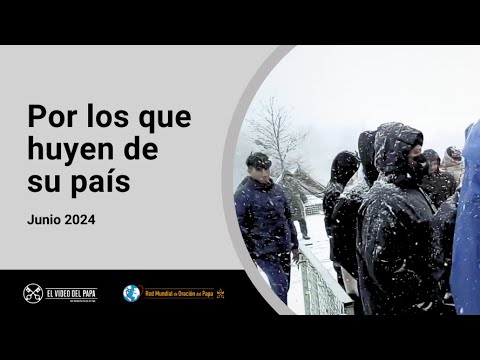 Por los que huyen de su país – El Video del Papa 6 – Junio 2024