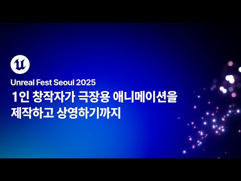 [언리얼 페스트 서울 2025] Day1 1인 창작자가 극장용 애니메이션을 제작하고 상영하기까지