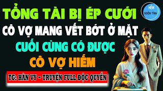 TT BỊ ÉP CƯỚI CÔGÁI MANG VẾT BỚT Ở MẶT CUỐICÙNG CÓ ĐƯỢC VỢ HIẾM CÓ KHÓ TÌM Tìm Truyện Ngôn Tình Full