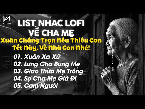 List Nhạc Lofi Về Cha Mẹ Nghe Là Khóc - Tết Này, Về Nhà Con Nhé! - Nhạc Lofi Chill Tết Mới Nhất 2025