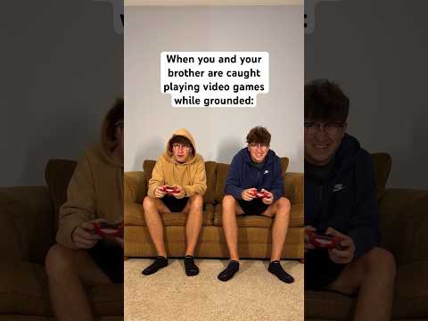When you and your brother were caught playing video games while being grounded
