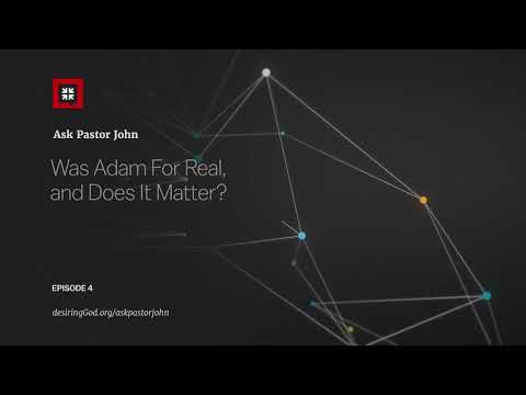 Was Adam For Real, and Does It Matter? // Ask Pastor John