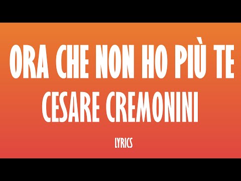 Cesare Cremonini - Ora che non ho più te TESTOLYRICS