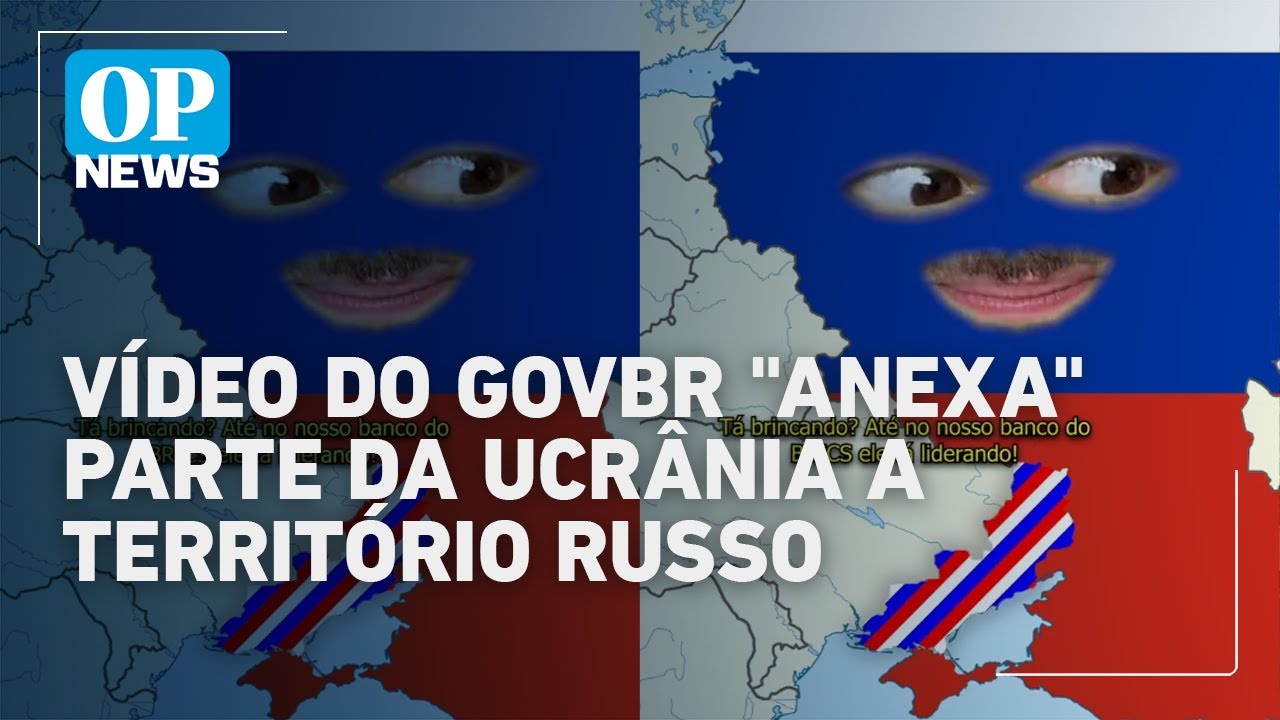Brics vídeo postado pelo GovBr anexa parte da Ucrânia a território russo | OP News