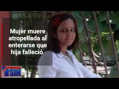 Mujer muere atropellada al enterarse que hija falleció