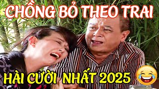 AI COI HÀI NÀY Cũng CƯỜI THỎA CHÍ Hài CHỒNG BỎ THEO TRAI | HÀI 2025