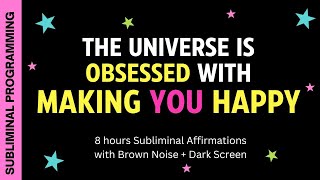The universe is obsessed with making YOU happy! subliminal affirmations, brown noise + dark screen