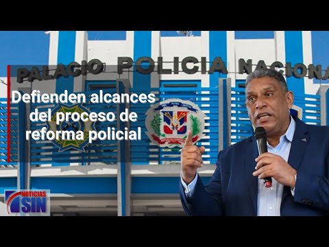 Defienden alcances del proceso de reforma policial