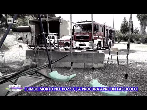 Bimbo morto nel pozzo, la procura apre un fascicolo - Estate in diretta 28/06/2024