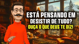 Pensando em desistir de Tudo? Ouça o que DEUS te diz - Mensagem de Deus para sua vida Hoje