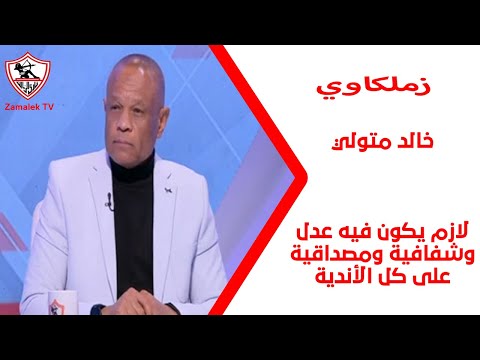 خالد متولي: لازم يكون فيه عدل وشفافية ومصداقية على كل الأندية #زملكاوي