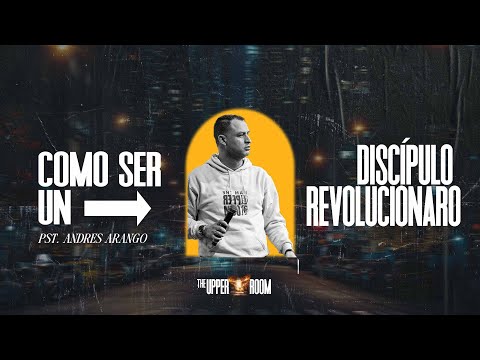 Como Ser Un Discípulo Revolucionario - Pastor Andres Arango | The UPPER ROOM 2024