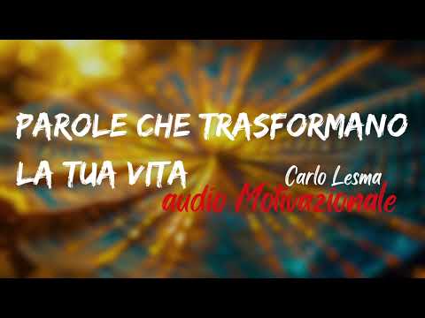Cambia Le tue Parole e Trasforma la Tua Vita - Audio Motivazionale