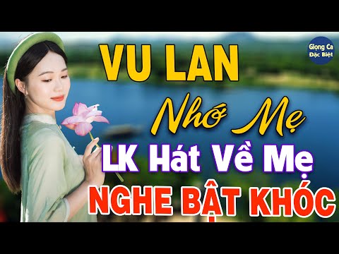 Vu Lan Nhớ Mẹ❖LK Nhạc Hát Về Mẹ Mùa Vu Lan Hay Và Ý Nghĩa Nghe Cực Thấm Thía, Ai Nghe Cũng Bật Khóc