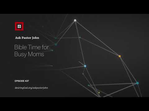 Bible Time for Busy Moms // Ask Pastor John