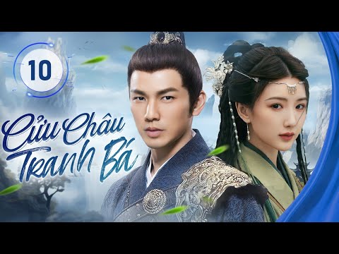 CỬU CHÂU TRANH BÁ- Tập 10 |  Yêu Hận Trong Võ Lâm và Những Trận Chiến Huyền Thoại!