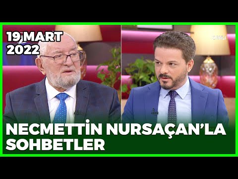 Necmettin Nursaçan'la Sohbetler - 19 Mart 2022