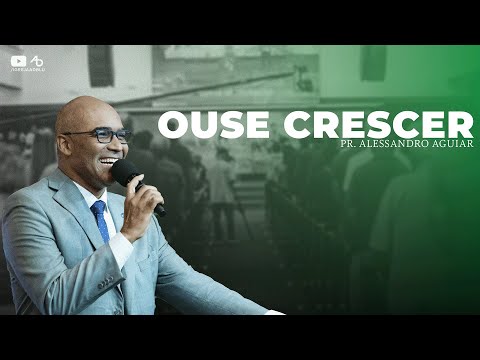 Ouse crescer - Pr. Alessandro Aguiar