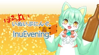 【雑談】「ほろよい」いぬいぶにんぐ。  InuEvening.「ただいま」【VTuber】