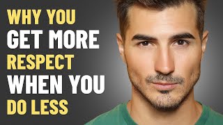 Why People RESPECT You MORE When You Do LESS