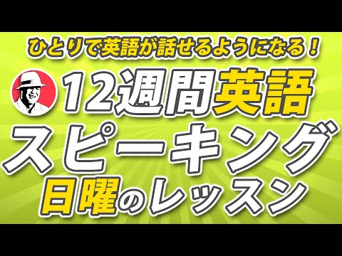 12週間英語スピーキング・プログラム【日曜のレッスン】英語がスラスラ話せるようになろう!
