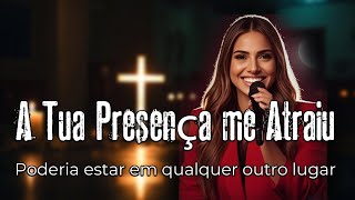 A Tua Presença me Atraiu [Poderia estar em qualquer outro lugar] Gabriela Rocha IA - Adoração 2025