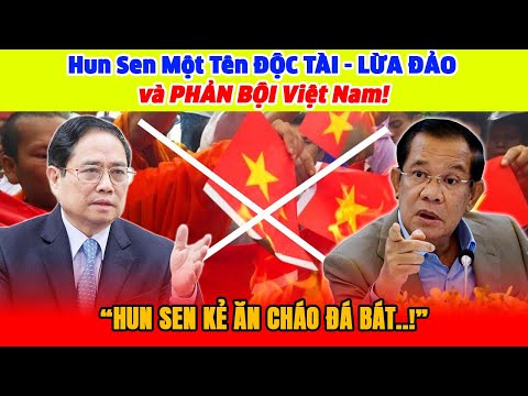 Hun Sen Một Tên ĐỘC TÀI - LỪA ĐẢO và PHẢN BỘI Việt Nam!